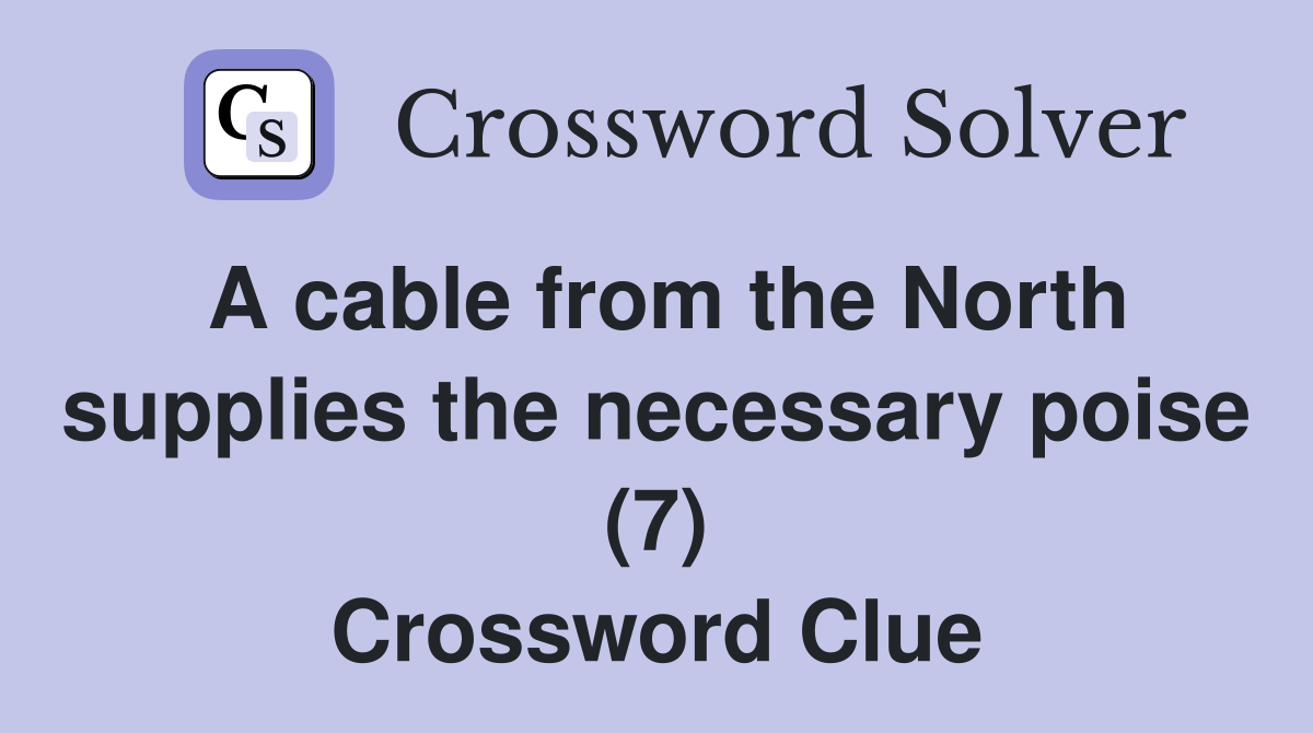 A cable from the North supplies the necessary poise (7) Crossword